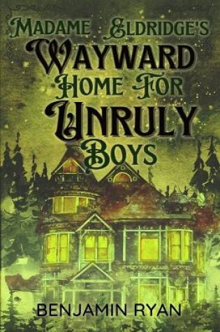 Cover of Madame Eldridge's Wayward Home for Unruly Boys