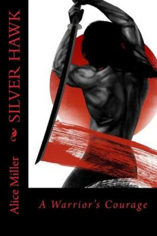 Cover of SILVER HAWK A Warrior's Courage