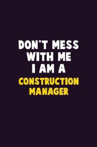 Cover of Don't Mess With Me, I Am A Construction Manager