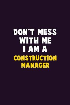 Book cover for Don't Mess With Me, I Am A Construction Manager