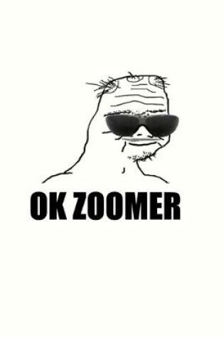 Cover of Ok Zoomer - A Gag Notebook Cover with Ok Zoomer Meme For The Older Generations