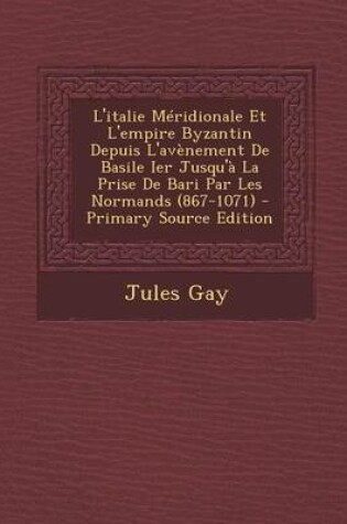 Cover of L'Italie Meridionale Et L'Empire Byzantin Depuis L'Avenement de Basile Ier Jusqu'a La Prise de Bari Par Les Normands (867-1071) - Primary Source Editi