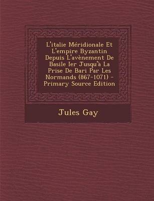 Book cover for L'Italie Meridionale Et L'Empire Byzantin Depuis L'Avenement de Basile Ier Jusqu'a La Prise de Bari Par Les Normands (867-1071) - Primary Source Editi