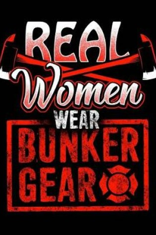 Cover of Firefighters Real Women Wear Bunker Gear Notebook