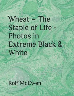 Book cover for Wheat - The Staple of Life - Photos in Extreme Black & White