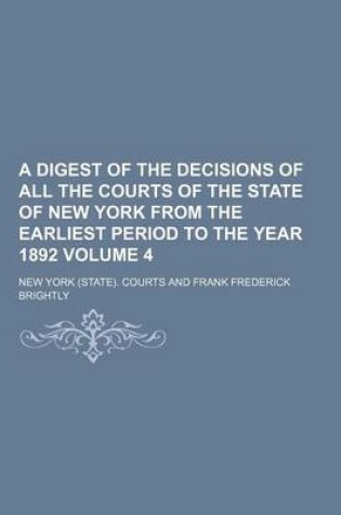 Cover of A Digest of the Decisions of All the Courts of the State of New York from the Earliest Period to the Year 1892 Volume 4