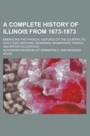 Cover of A Complete History of Illinois from 1673-1873; Embracing the Physical Features of the Country, Its Early Explorations, Aboriginal Inhabitants, Frenc