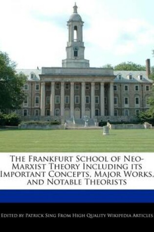 Cover of The Frankfurt School of Neo-Marxist Theory Including Its Important Concepts, Major Works, and Notable Theorists