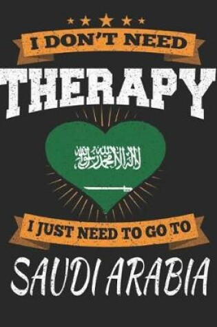 Cover of I Don't Need Therapy I Just Need To Go To Saudi Arabia