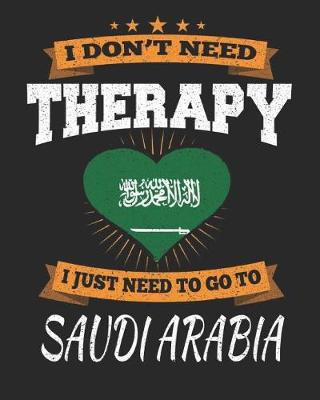 Book cover for I Don't Need Therapy I Just Need To Go To Saudi Arabia