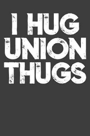 Cover of I Hug Union Thugs