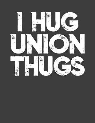 Book cover for I Hug Union Thugs