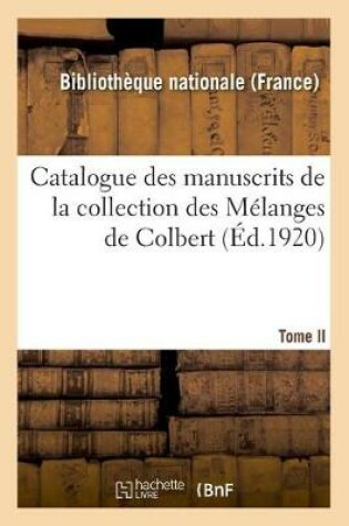 Cover of Catalogue Des Manuscrits de la Collection Des Mélanges de Colbert. Tome II. Nos 344-424