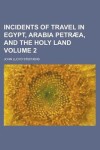 Book cover for Incidents of Travel in Egypt, Arabia Petraea, and the Holy Land Volume 2