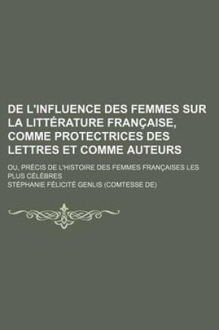 Cover of de L'Influence Des Femmes Sur La Litterature Francaise, Comme Protectrices Des Lettres Et Comme Auteurs (2); Ou, Precis de L'Histoire Des Femmes Francaises Les Plus Celebres