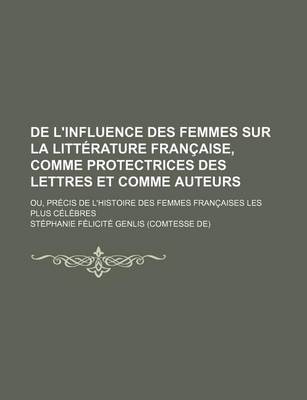 Book cover for de L'Influence Des Femmes Sur La Litterature Francaise, Comme Protectrices Des Lettres Et Comme Auteurs (2); Ou, Precis de L'Histoire Des Femmes Francaises Les Plus Celebres