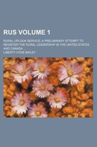 Cover of Rus Volume 1; Rural Uplook Service; A Preliminary Attempt to Register the Rural Leadership in the United States and Canada ...