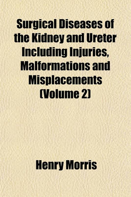 Book cover for Surgical Diseases of the Kidney and Ureter Including Injuries, Malformations and Misplacements (Volume 2)