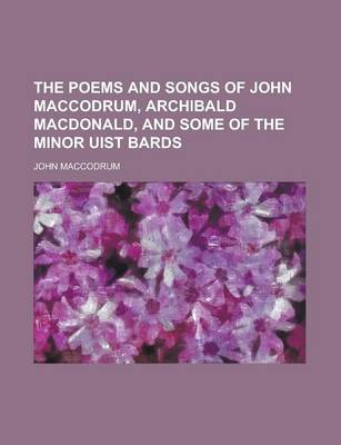 Book cover for The Poems and Songs of John Maccodrum, Archibald MacDonald, and Some of the Minor Uist Bards