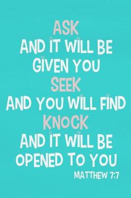 Book cover for Ask and It Will Be Given You Seek and You Will Find Knock and It Will Be Opened to You - Matthew 7