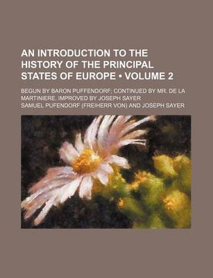 Book cover for An Introduction to the History of the Principal States of Europe (Volume 2); Begun by Baron Puffendorf Continued by Mr. de La Martiniere. Improved by Joseph Sayer