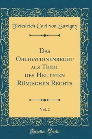 Cover of Das Obligationenrecht als Theil des Heutigen Römischen Rechts, Vol. 2 (Classic Reprint)