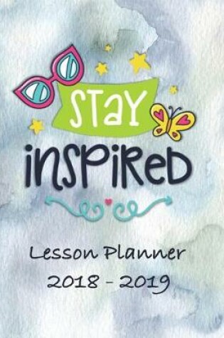 Cover of Lesson Planner 2018 - 2019 - Stay Inspired