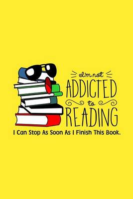 Book cover for I'm Not Addicted To Reading, I Can Stop As Soon As I Finish Reading This Book