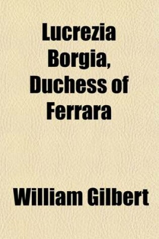 Cover of Lucrezia Borgia, Duchess of Ferrara, a Biography (Volume 2); A Biography