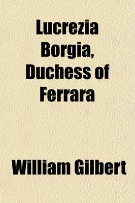 Book cover for Lucrezia Borgia, Duchess of Ferrara, a Biography (Volume 2); A Biography