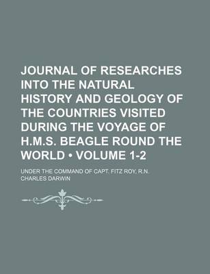 Book cover for Journal of Researches Into the Natural History and Geology of the Countries Visited During the Voyage of H.M.S. Beagle Round the World (Volume 1-2); Under the Command of Capt. Fitz Roy, R.N.