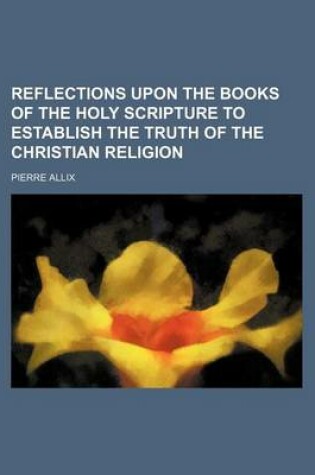 Cover of Reflections Upon the Books of the Holy Scripture to Establish the Truth of the Christian Religion