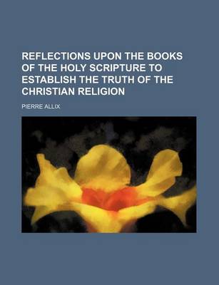 Book cover for Reflections Upon the Books of the Holy Scripture to Establish the Truth of the Christian Religion