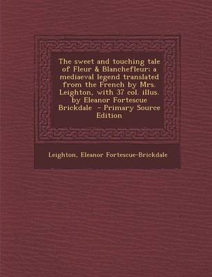 Book cover for The Sweet and Touching Tale of Fleur & Blanchefleur; A Mediaeval Legend Translated from the French by Mrs. Leighton, with 37 Col. Illus. by Eleanor Fo