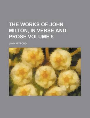 Book cover for The Works of John Milton, in Verse and Prose Volume 5