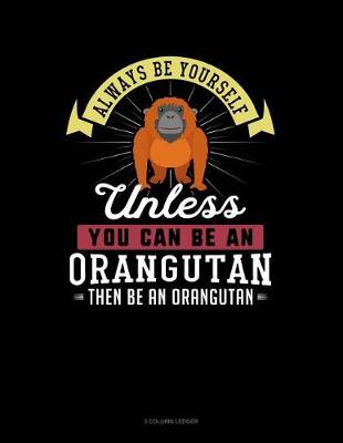 Cover of Always Be Yourself Unless You Can Be an Orangutan Then Be an Orangutan