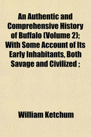 Cover of An Authentic and Comprehensive History of Buffalo (Volume 2); With Some Account of Its Early Inhabitants, Both Savage and Civilized;