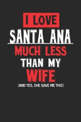 Book cover for I Love Santa Ana Much Less Than My Wife (and Yes, She Gave Me This)