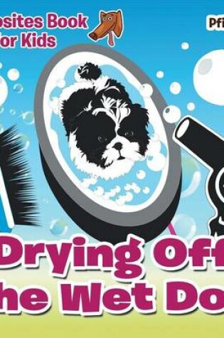 Cover of Drying Off the Wet Dog Opposites Book for Kids