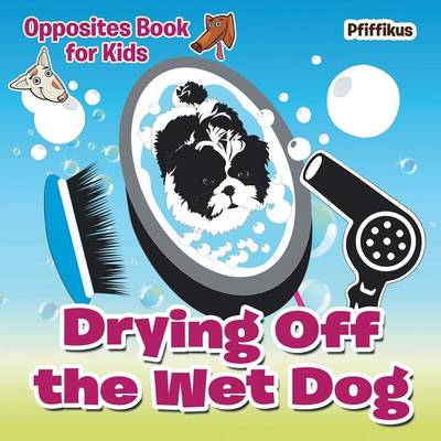 Book cover for Drying Off the Wet Dog Opposites Book for Kids