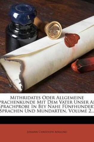Cover of Mithridates Oder Allgemeine Sprachenkunde Mit Dem Vater Unser ALS Sprachprobe in Bey Nahe Funfhundert Sprachen Und Mundarten, Volume 2...