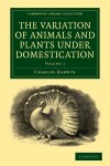 Book cover for The Variation of Animals and Plants under Domestication: Volume 1