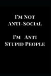 Book cover for I'm Not Anti-Social I'm Anti Stupid People