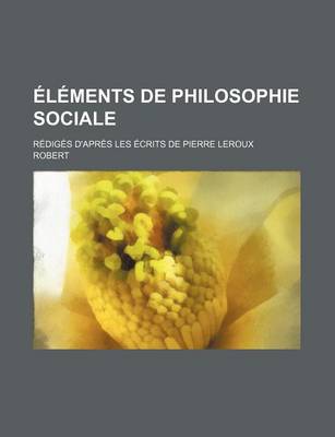 Book cover for Elements de Philosophie Sociale; Rediges D'Apres Les Ecrits de Pierre LeRoux