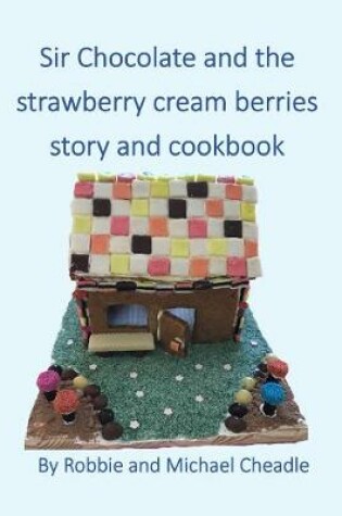 Cover of Sir Chocolate and the Strawberry Cream Berries Story and Cookbook