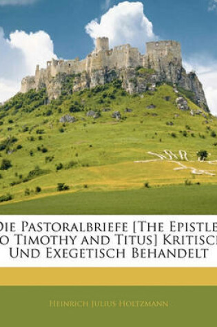 Cover of Die Pastoralbriefe [The Epistles to Timothy and Titus] Kritisch Und Exegetisch Behandelt