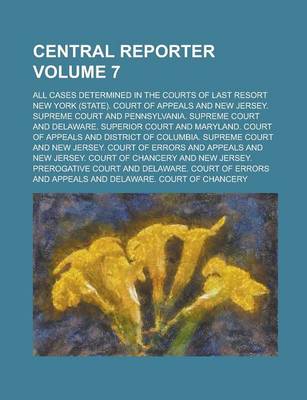 Book cover for Central Reporter; All Cases Determined in the Courts of Last Resort Volume 7