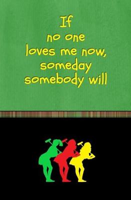 Book cover for If No One Loves Me Now, Someday Somebody Will