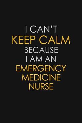 Book cover for I Can't Keep Calm Because I Am An Emergency Medicine Nurse