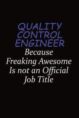 Book cover for Quality Control Engineer Because Freaking Awesome Is Not An Official Job Title